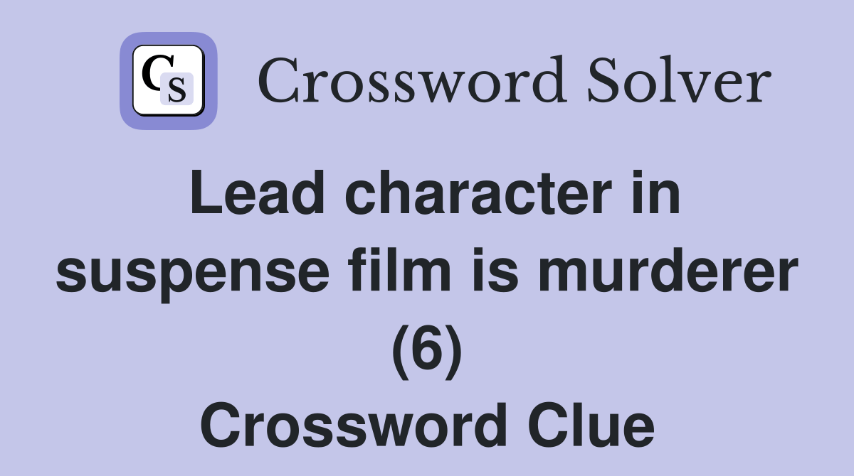 Lead character in suspense film is murderer (6) Crossword Clue